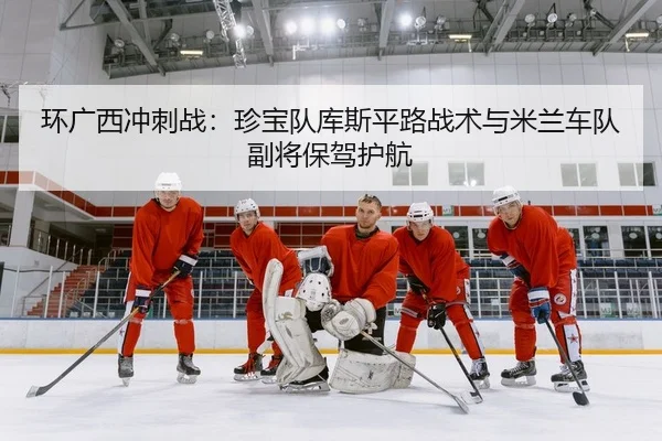 环广西冲刺战：珍宝队库斯平路战术与米兰车队副将保驾护航